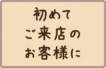 初めてご来店のお客様に